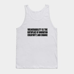 Vulnerability is the birthplace of innovation, creativity, and change Tank Top